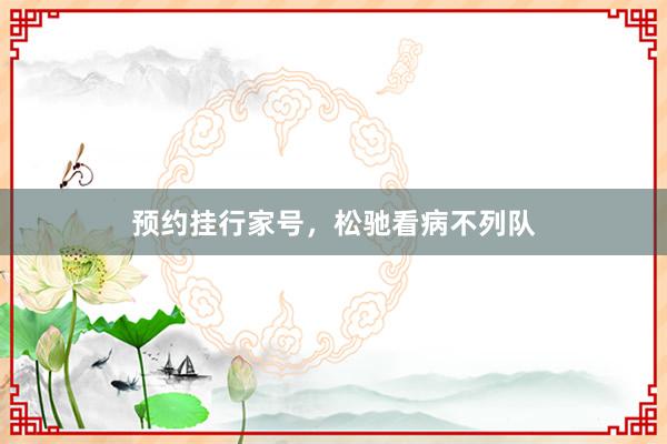 预约挂行家号，松驰看病不列队