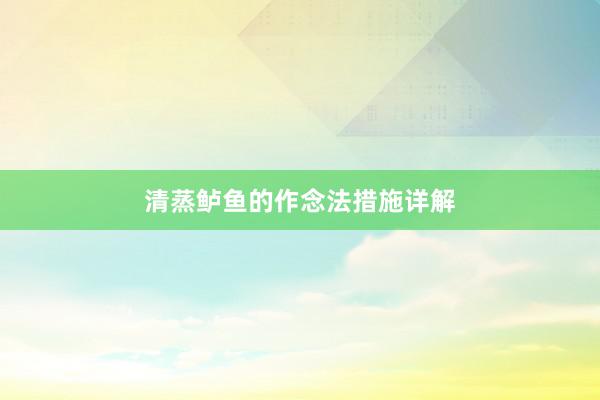 清蒸鲈鱼的作念法措施详解