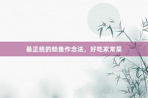 最正统的鲶鱼作念法，好吃家常菜