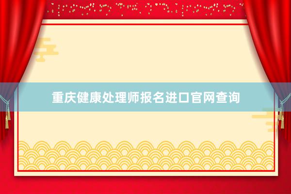 重庆健康处理师报名进口官网查询